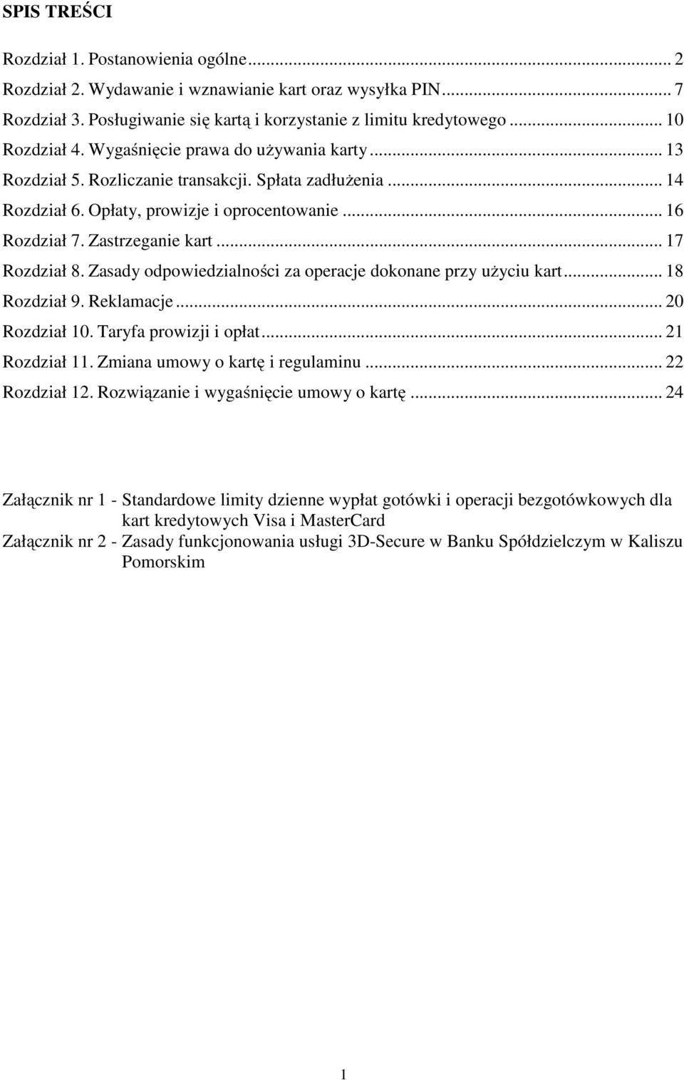 Zasady odpowiedzialności za operacje dokonane przy użyciu kart... 18 Rozdział 9. Reklamacje... 20 Rozdział 10. Taryfa prowizji i opłat... 21 Rozdział 11. Zmiana umowy o kartę i regulaminu.