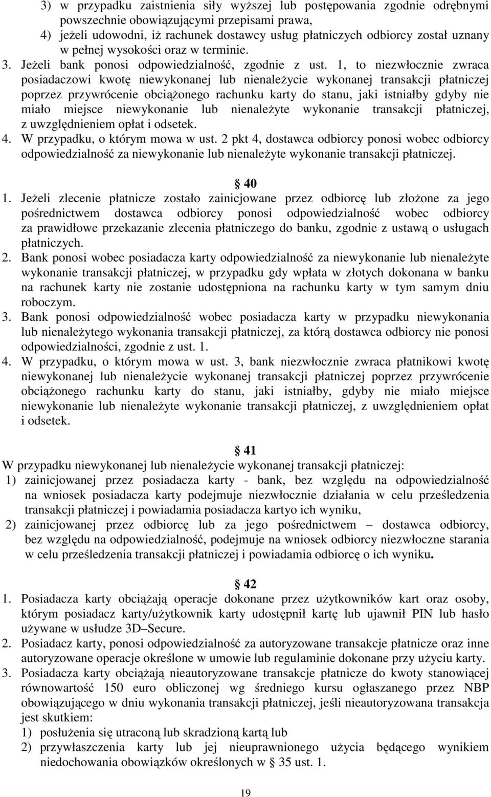 1, to niezwłocznie zwraca posiadaczowi kwotę niewykonanej lub nienależycie wykonanej transakcji płatniczej poprzez przywrócenie obciążonego rachunku karty do stanu, jaki istniałby gdyby nie miało