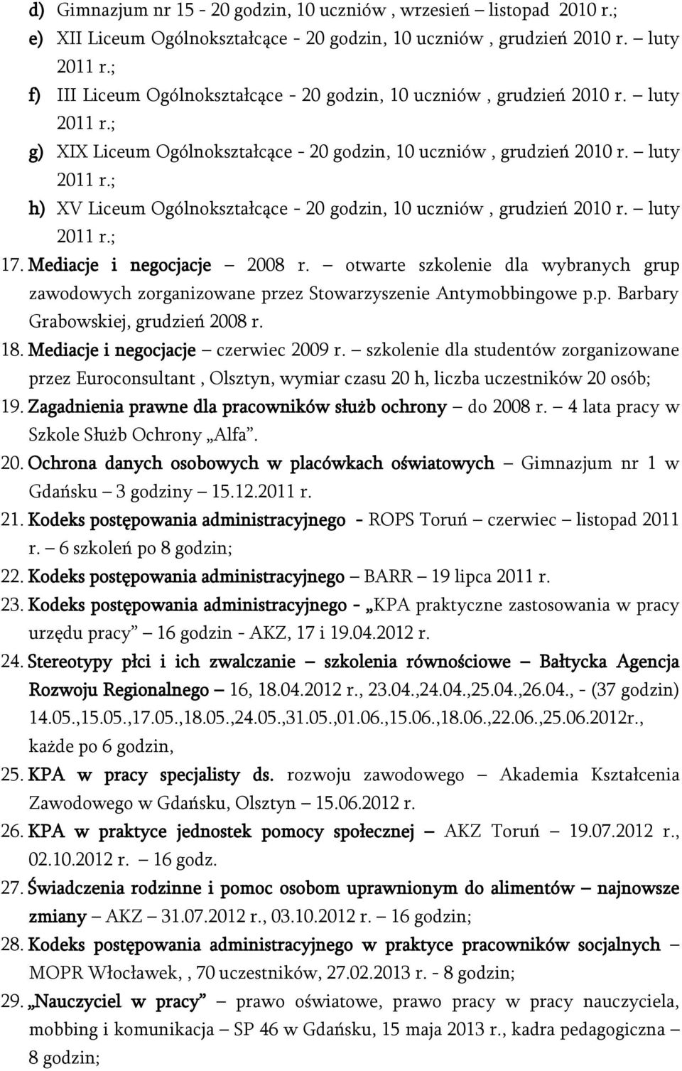 luty h) XV Liceum Ogólnokształcące - 20 godzin, 10 uczniów, grudzień 2010 r. luty 17. Mediacje i negocjacje 2008 r.