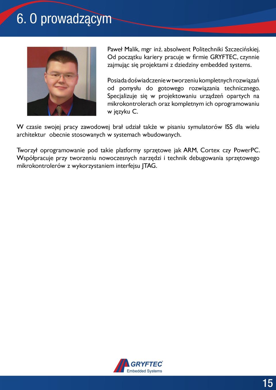 Specjalizuje się w projektowaniu urządzeń opartych na mikrokontrolerach oraz kompletnym ich oprogramowaniu w języku C.
