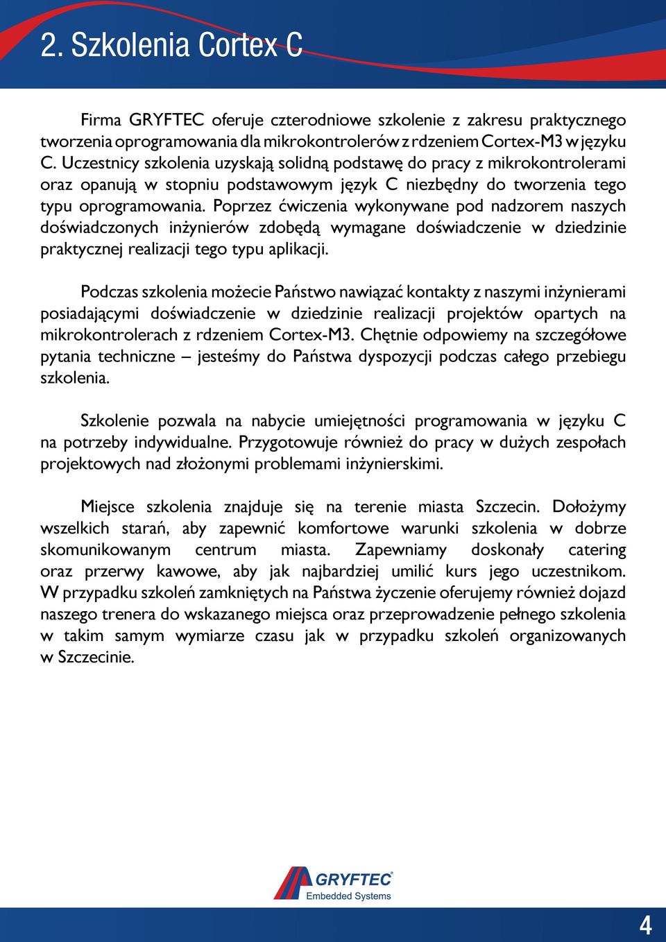 Poprzez ćwiczenia wykonywane pod nadzorem naszych doświadczonych inżynierów zdobędą wymagane doświadczenie w dziedzinie praktycznej realizacji tego typu aplikacji.