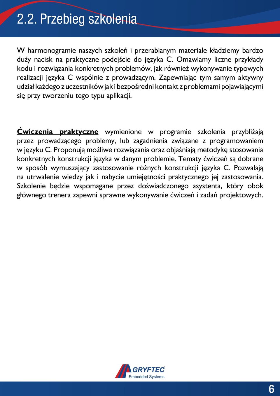 Zapewniając tym samym aktywny udział każdego z uczestników jak i bezpośredni kontakt z problemami pojawiającymi się przy tworzeniu tego typu aplikacji.