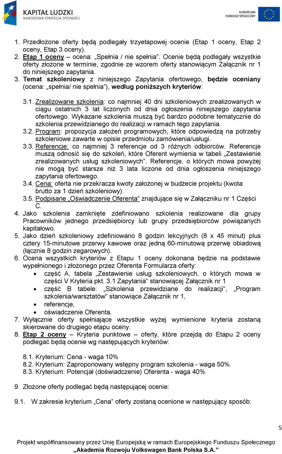 Temat szkoleniowy z niniejszego Zapytania ofertowego, będzie oceniany (ocena: spełnia/ nie spełnia ), według poniższych kryteriów: 3.1.