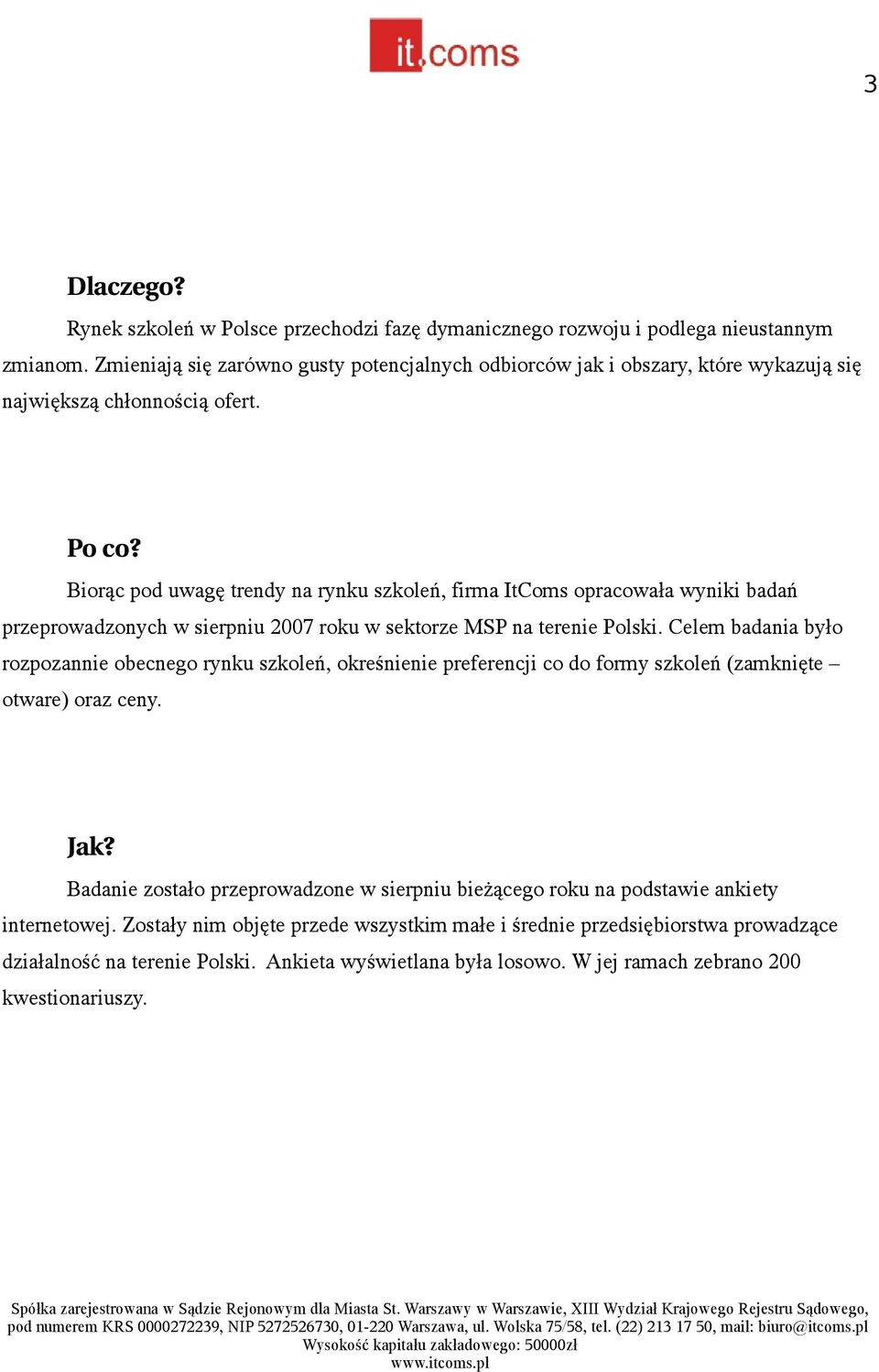 Biorąc pod uwagę trendy na rynku szkoleń, firma ItComs opracowała wyniki badań przeprowadzonych w sierpniu 27 roku w sektorze MSP na terenie Polski.