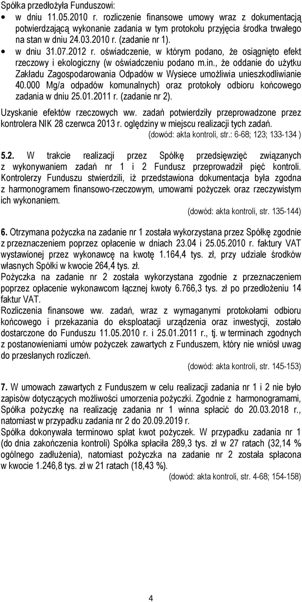 , że oddanie do użytku Zakładu Zagospodarowania Odpadów w Wysiece umożliwia unieszkodliwianie 40.000 Mg/a odpadów komunalnych) oraz protokoły odbioru końcowego zadania w dniu 25.01.2011 r.