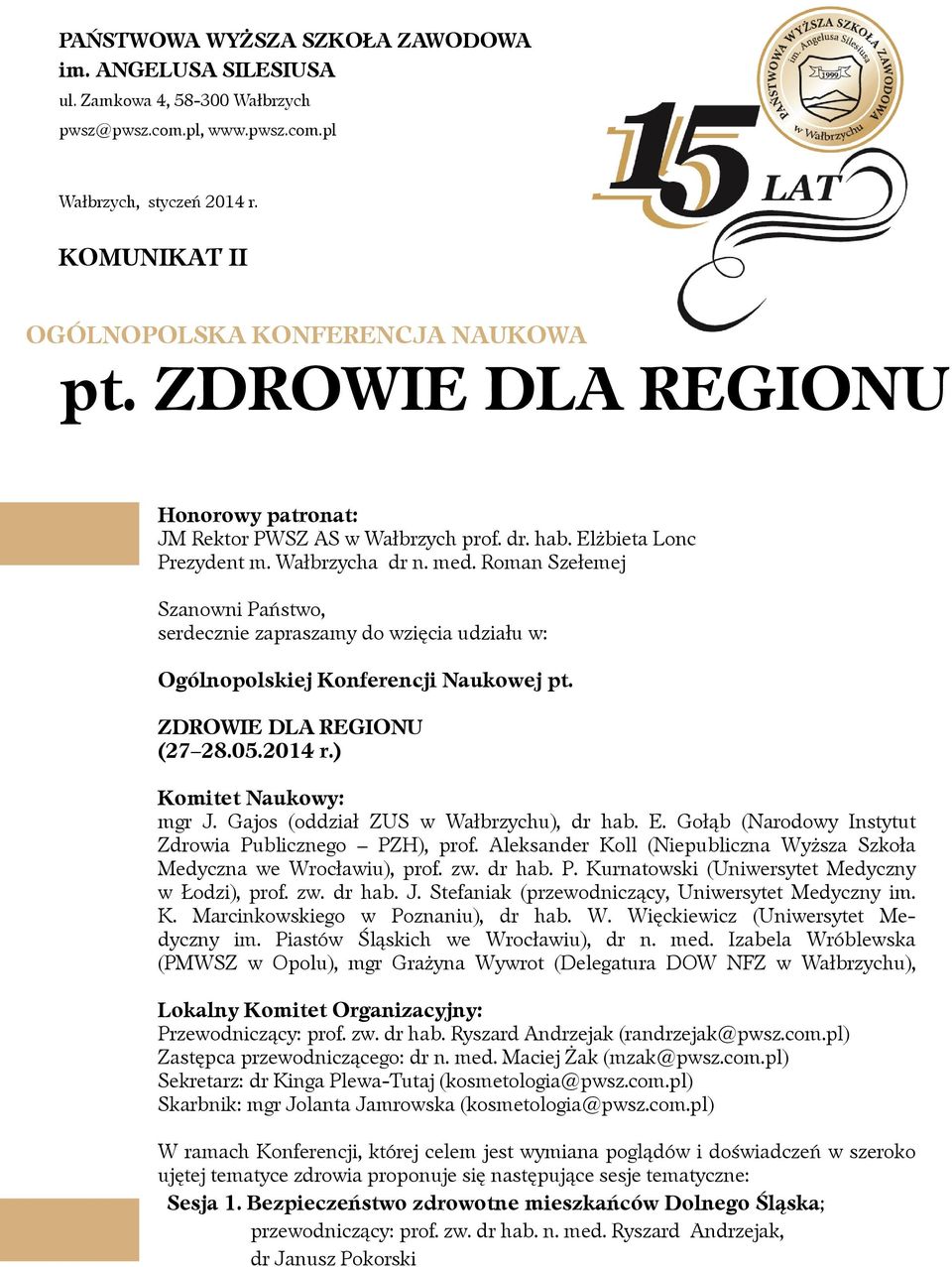 Roman Szełemej Szanowni Państwo, serdecznie zapraszamy do wzięcia udziału w: Ogólnopolskiej Konferencji Naukowej pt. ZDROWIE DLA REGIONU (27 28.05.2014 r.) Komitet Naukowy: mgr J.