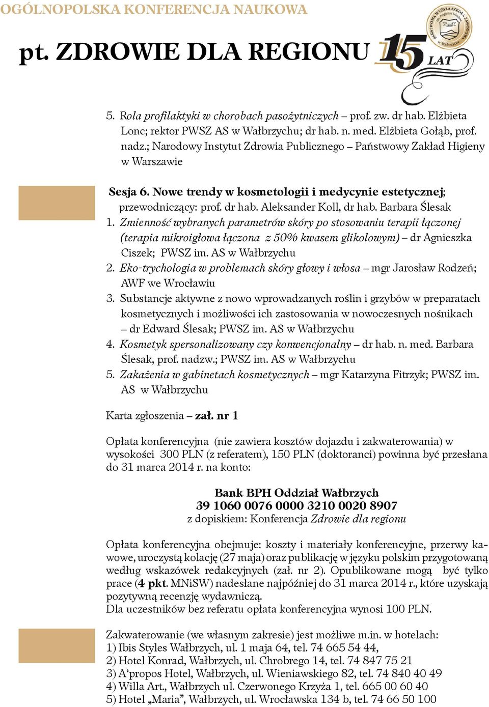 Barbara Ślesak 1. Zmienność wybranych parametrów skóry po stosowaniu terapii łączonej (terapia mikroigłowa łączona z 50% kwasem glikolowym) dr Agnieszka Ciszek; PWSZ im. AS w Wałbrzychu 2.