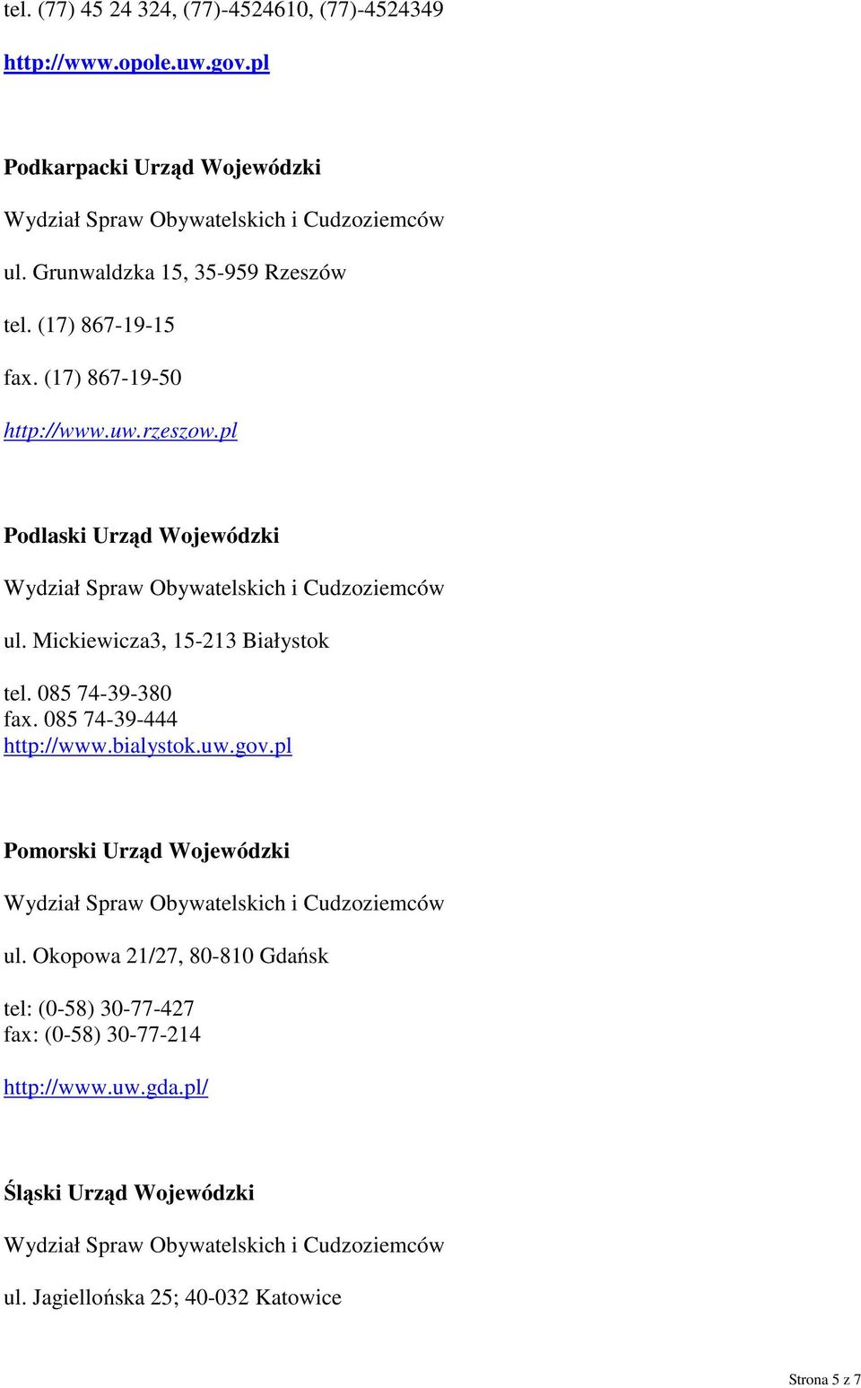 Mickiewicza3, 15-213 Białystok tel. 085 74-39-380 fax. 085 74-39-444 http://www.bialystok.uw.gov.pl Pomorski Urząd Wojewódzki ul.