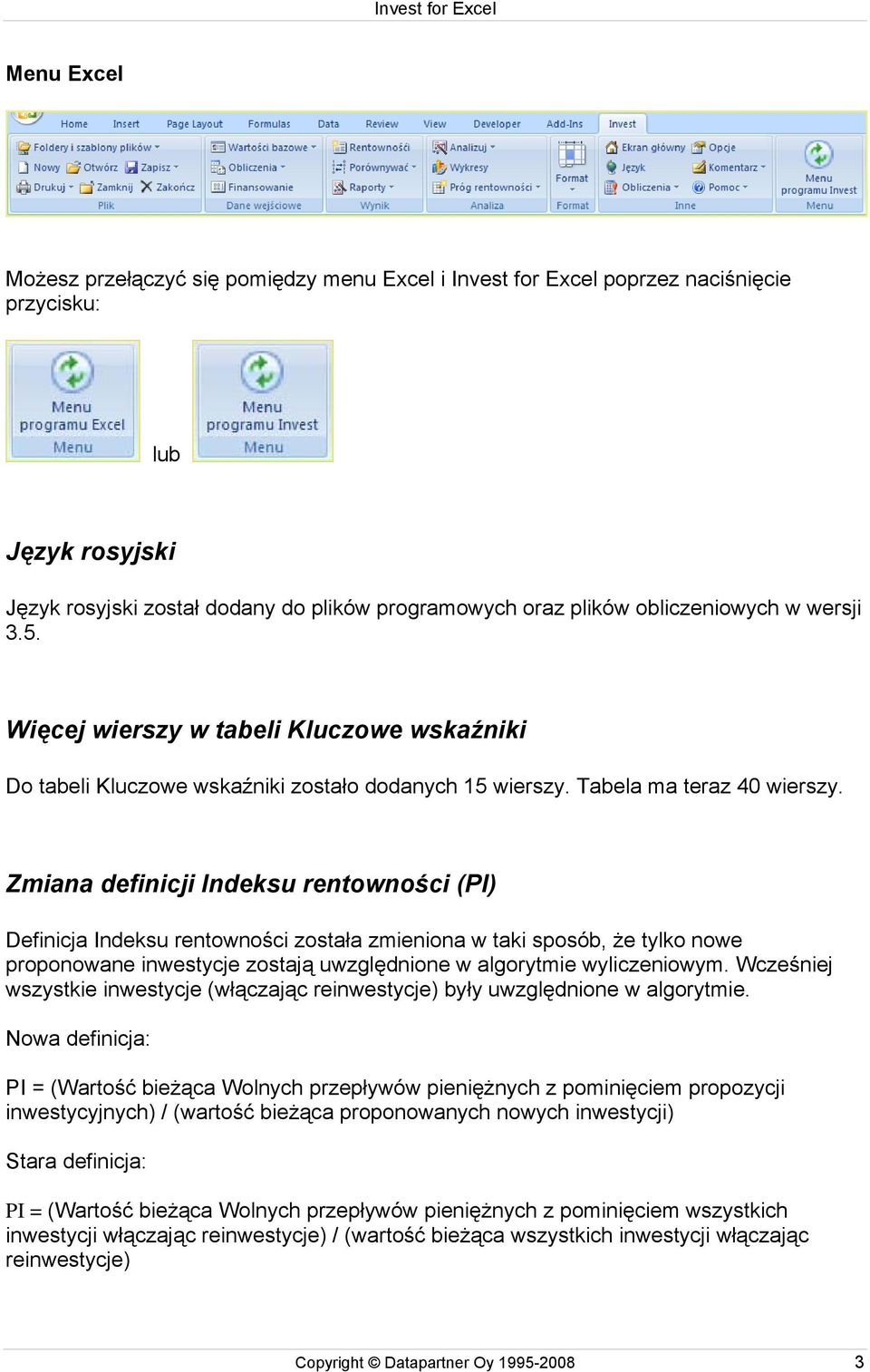 Zmiana definicji Indeksu rentowności (PI) Definicja Indeksu rentowności została zmieniona w taki sposób, że tylko nowe proponowane inwestycje zostają uwzględnione w algorytmie wyliczeniowym.