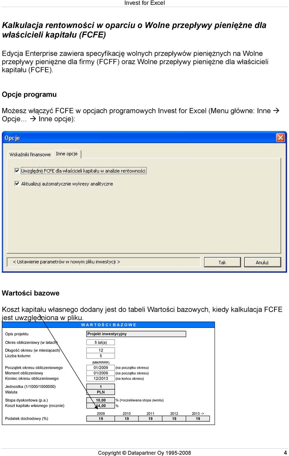 Opcje programu Możesz włączyć FCFE w opcjach programowych Invest for Excel (Menu główne: Inne Opcje Inne opcje): Wartości bazowe Koszt kapitału własnego dodany jest do tabeli Wartości bazowych, kiedy