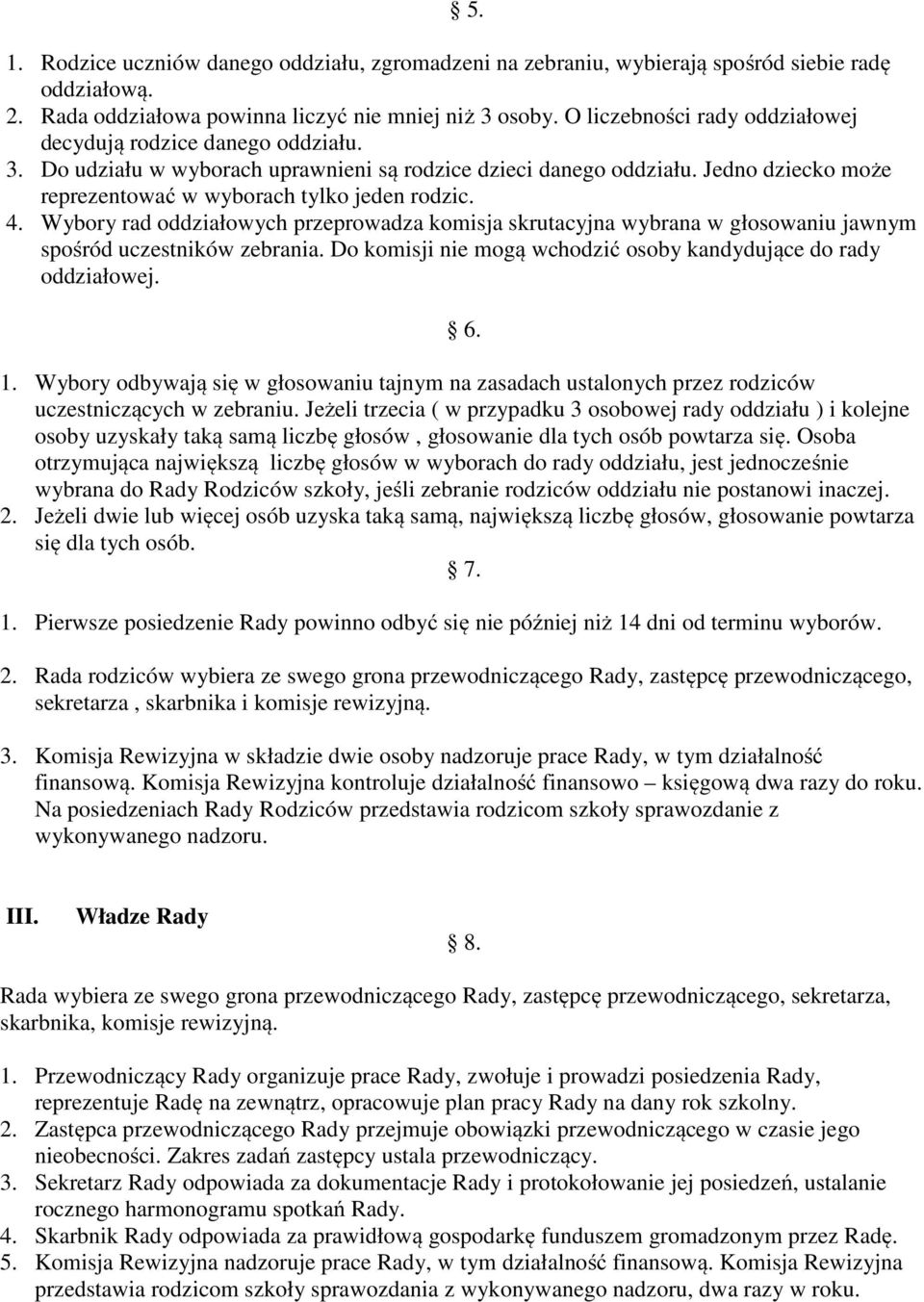 4. Wybory rad oddziałowych przeprowadza komisja skrutacyjna wybrana w głosowaniu jawnym spośród uczestników zebrania. Do komisji nie mogą wchodzić osoby kandydujące do rady oddziałowej. 6. 1.