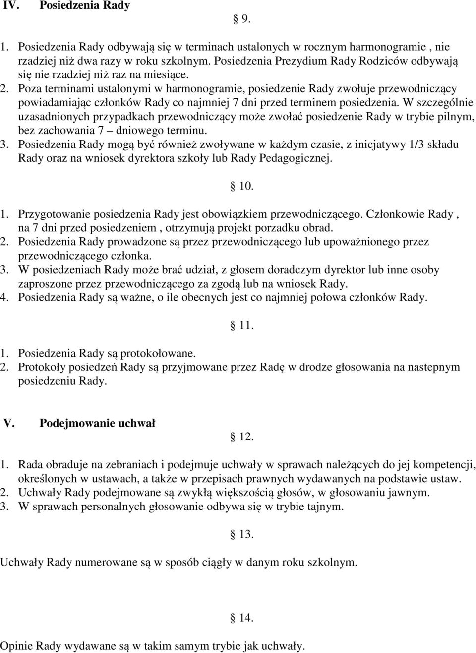 Poza terminami ustalonymi w harmonogramie, posiedzenie Rady zwołuje przewodniczący powiadamiając członków Rady co najmniej 7 dni przed terminem posiedzenia.