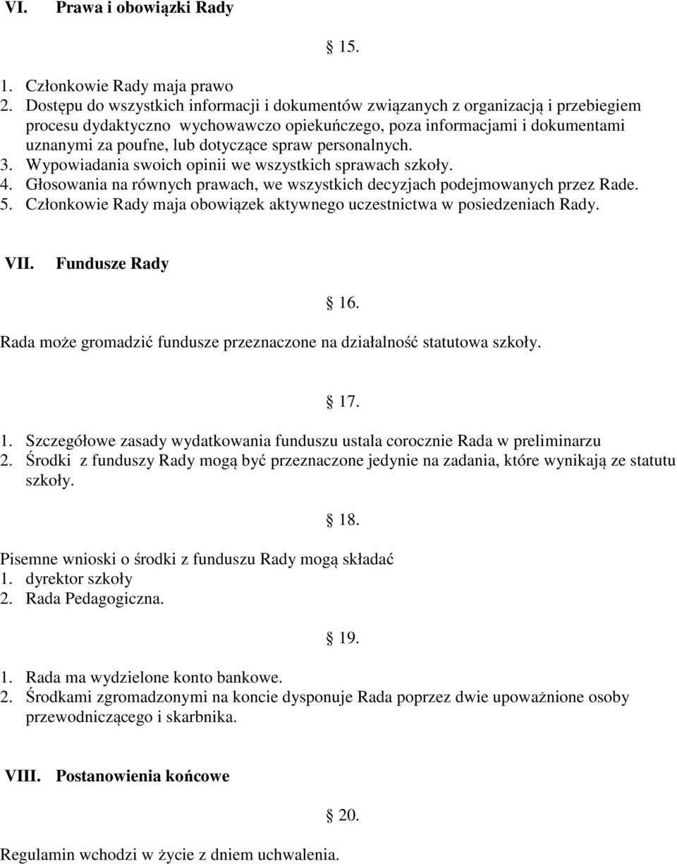 spraw personalnych. 3. Wypowiadania swoich opinii we wszystkich sprawach szkoły. 4. Głosowania na równych prawach, we wszystkich decyzjach podejmowanych przez Rade. 5.