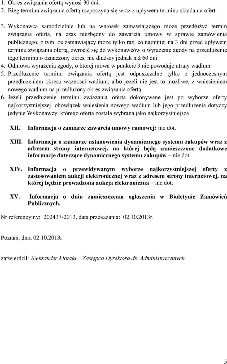 Wykonawca samodzielnie lub na wniosek zamawiającego może przedłużyć termin związania ofertą, na czas niezbędny do zawarcia umowy w sprawie zamówienia publicznego, z tym, że zamawiający może tylko