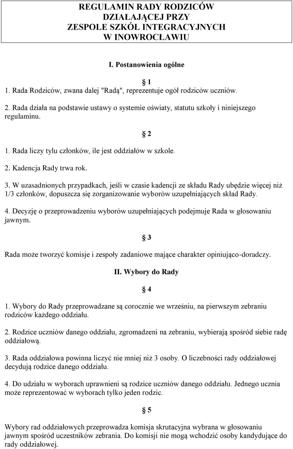 W uzasadnionych przypadkach, jeśli w czasie kadencji ze składu Rady ubędzie więcej niż 1/3 członków, dopuszcza się zorganizowanie wyborów uzupełniających skład Rady. 4.