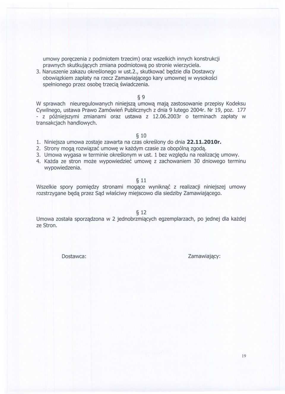 9 W sprawach nieuregulowanych niniejsza umowa maja zastosowanie przepisy Kodeksu Cywilnego,ustawa Prawo Zamówien Publicznychz dnia 9 lutego 2004r. Nr 19, poz.