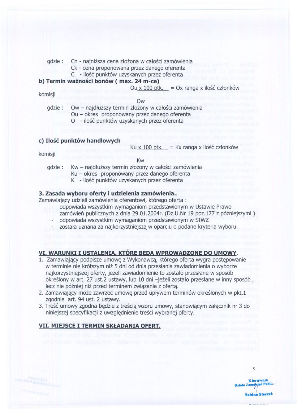 = Ox ranga x ilosc czlonków komisji Ow gdzie: Ow- najdluzszytermin zlozonyw calosci zamówienia Ou - okres proponowanyprzezdanegooferenta O - ilosc punktów uzyskanych przez oferenta c) Ilosc punktów