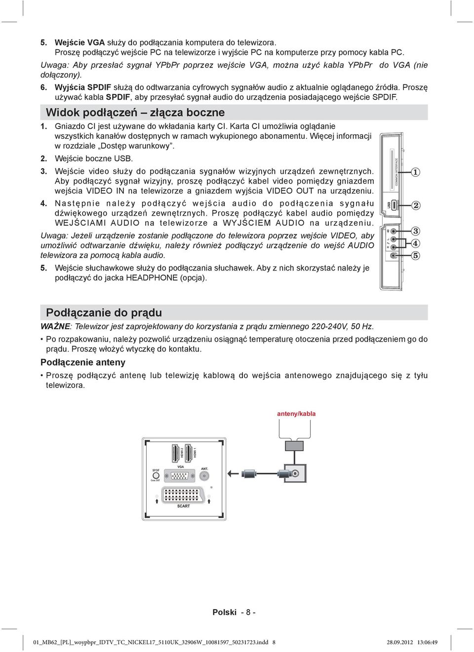 Proszę używać kabla SPDIF, aby przesyłać sygnał audio do urządzenia posiadającego wejście SPDIF. Widok podłączeń złącza boczne 1. Gniazdo CI jest używane do wkładania karty CI.