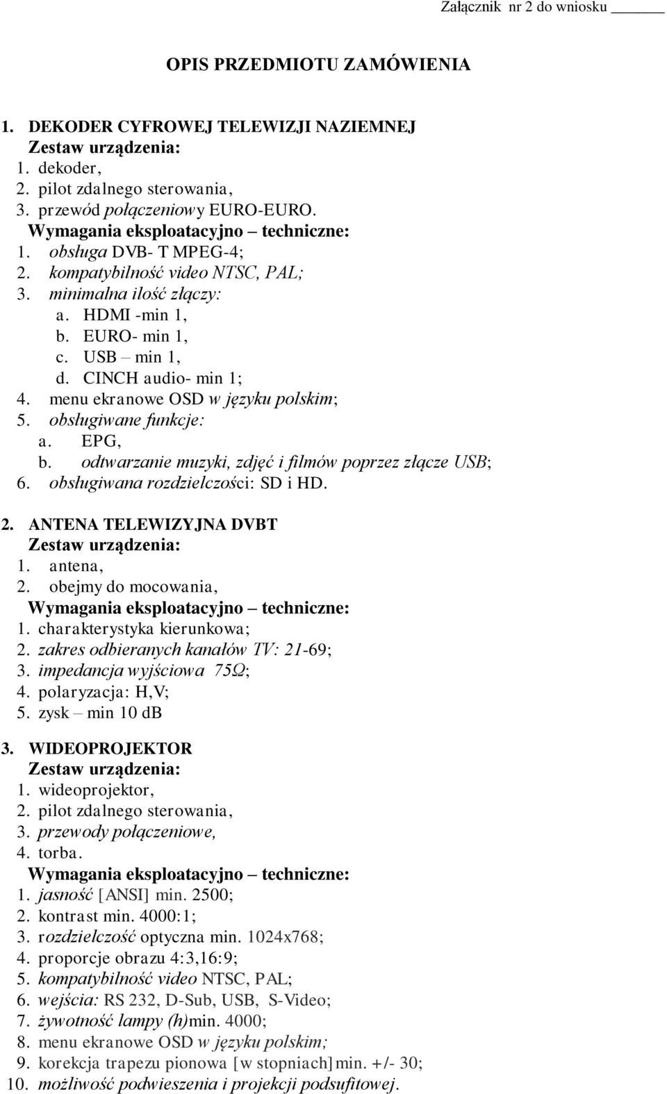 EPG, b. odtwarzanie muzyki, zdjęć i filmów poprzez złącze USB; 6. obsługiwana rozdzielczości: SD i HD. 2. ANTENA TELEWIZYJNA DVBT 1. antena, 2. obejmy do mocowania, 1. charakterystyka kierunkowa; 2.