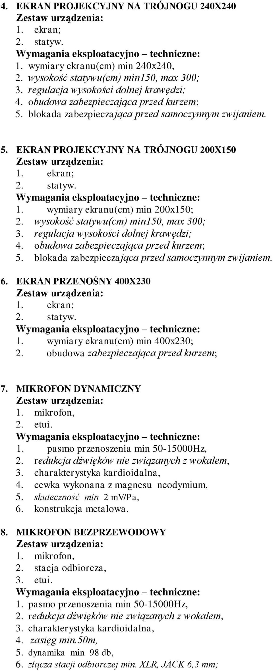 wysokość statywu(cm) min150, max 300; 3. regulacja wysokości dolnej krawędzi; 4. obudowa zabezpieczająca przed kurzem; 5. blokada zabezpieczająca przed samoczynnym zwijaniem. 6.