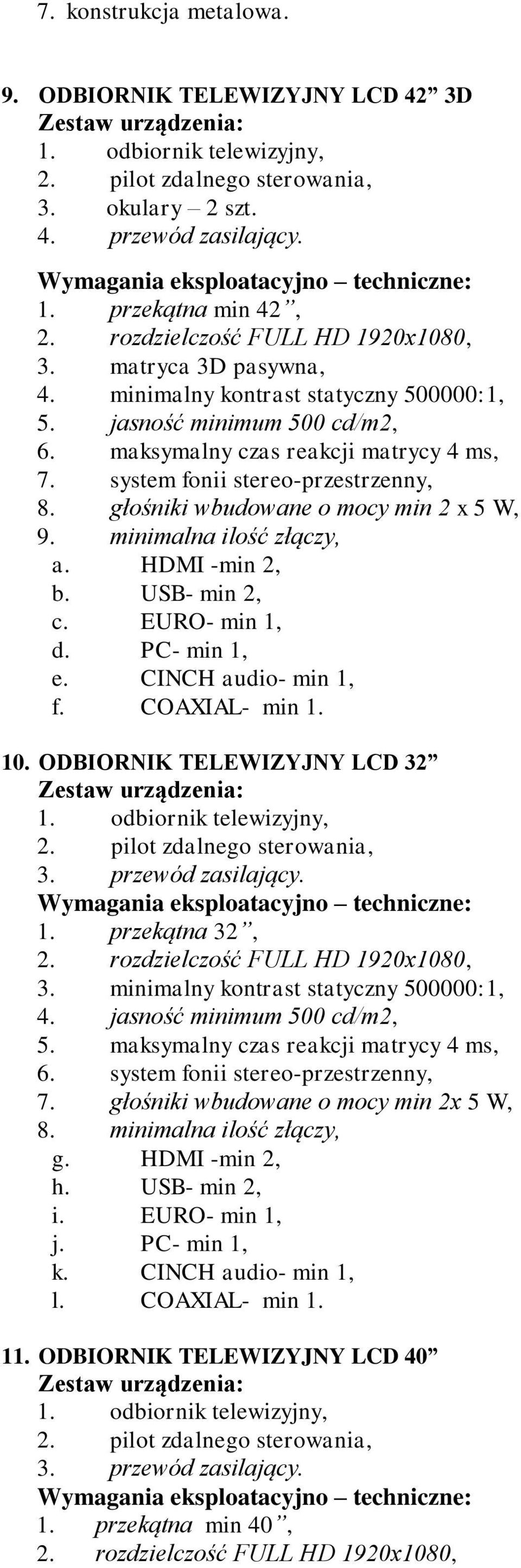 głośniki wbudowane o mocy min 2 x 5 W, 9. minimalna ilość złączy, a. HDMI -min 2, b. USB- min 2, c. EURO- min 1, d. PC- min 1, e. CINCH audio- min 1, f. COAXIAL- min 1. 10.