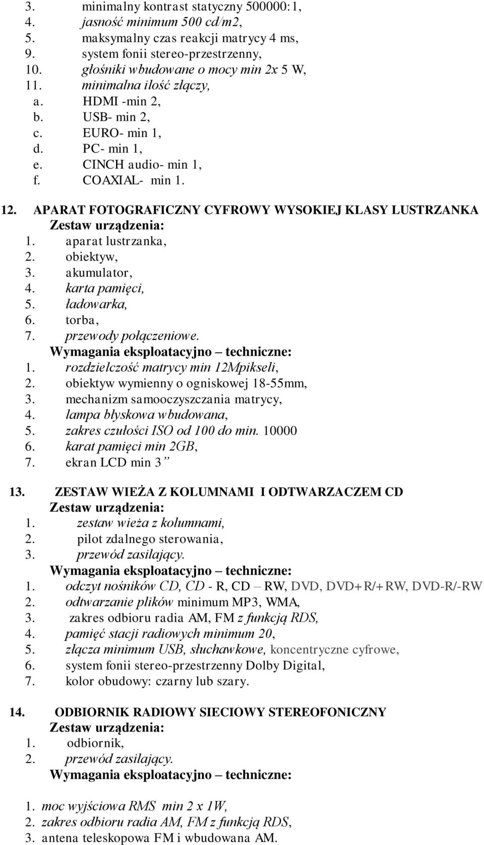 aparat lustrzanka, 2. obiektyw, 3. akumulator, 4. karta pamięci, 5. ładowarka, 6. torba, 7. przewody połączeniowe. 1. rozdzielczość matrycy min 12Mpikseli, 2.