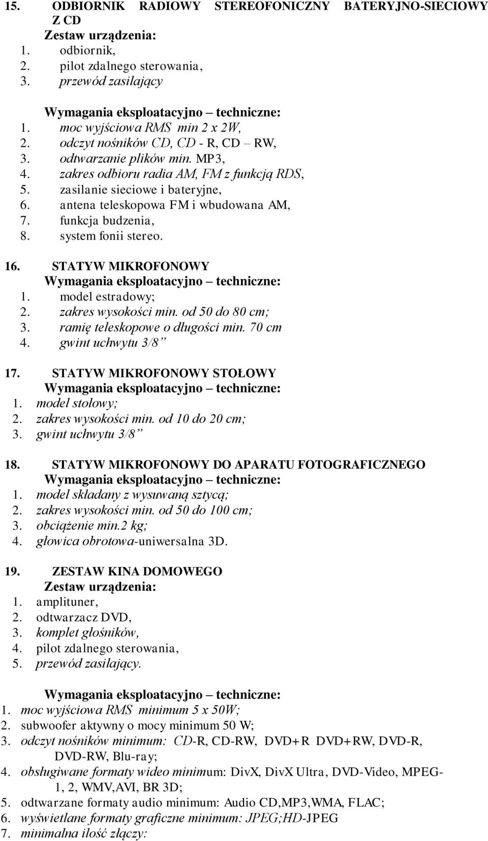 model estradowy; 2. zakres wysokości min. od 50 do 80 cm; 3. ramię teleskopowe o długości min. 70 cm 4. gwint uchwytu 3/8 17. STATYW MIKROFONOWY STOŁOWY 1. model stołowy; 2. zakres wysokości min. od 10 do 20 cm; 3.