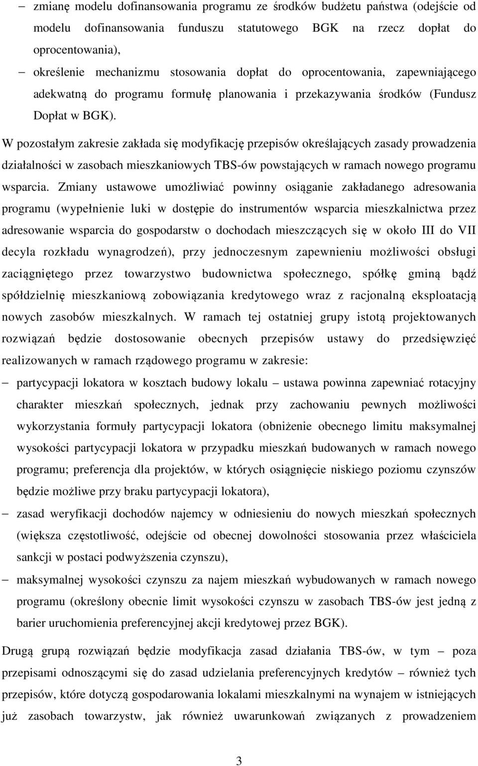 W pozostałym zakresie zakłada się modyfikację przepisów określających zasady prowadzenia działalności w zasobach mieszkaniowych TBS-ów powstających w ramach nowego programu wsparcia.