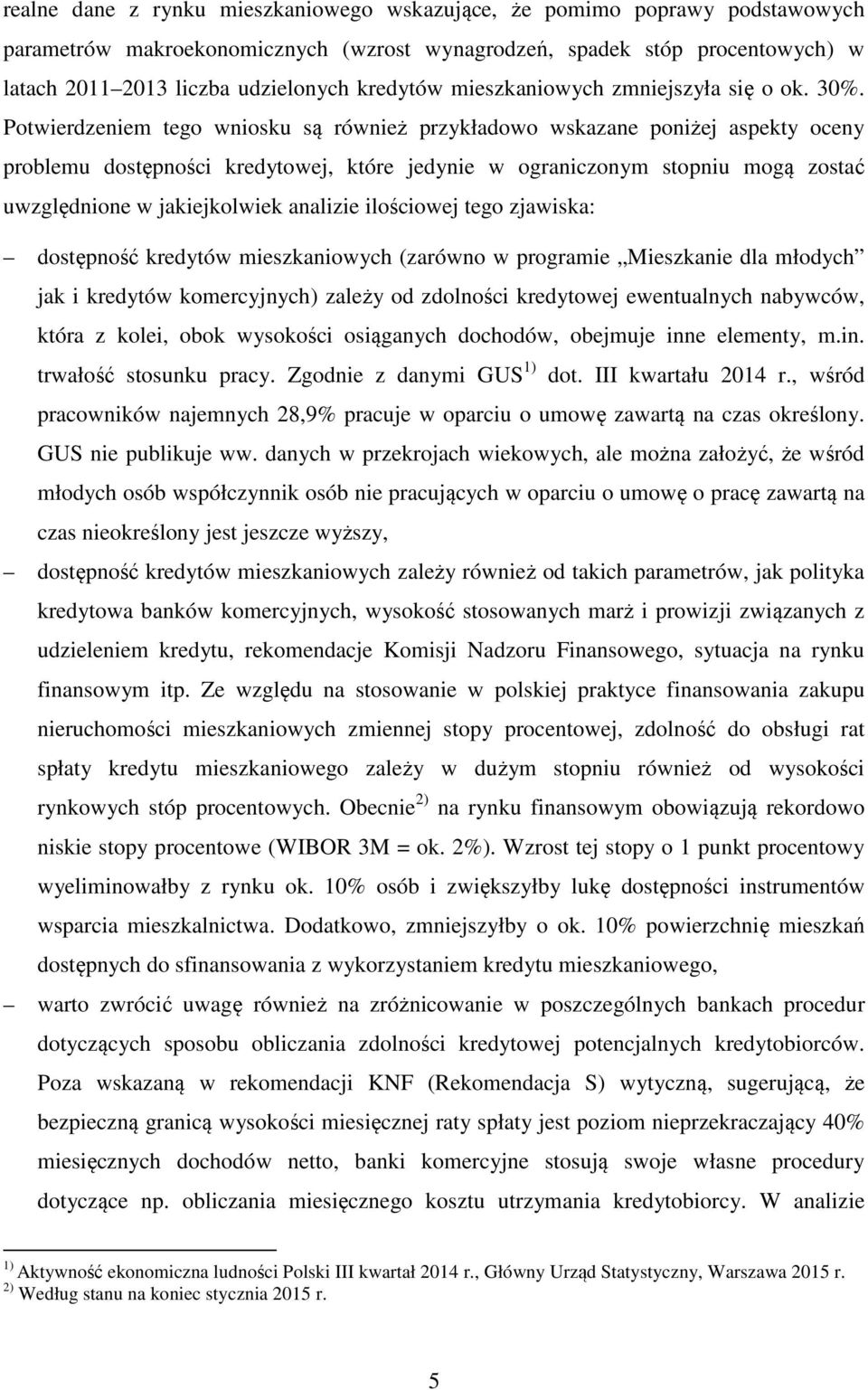 Potwierdzeniem tego wniosku są również przykładowo wskazane poniżej aspekty oceny problemu dostępności kredytowej, które jedynie w ograniczonym stopniu mogą zostać uwzględnione w jakiejkolwiek