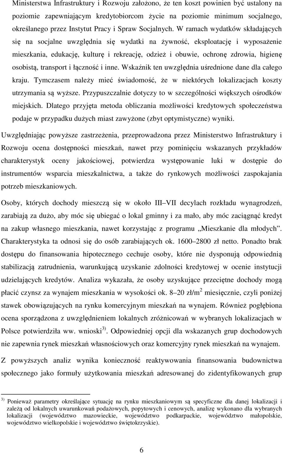 W ramach wydatków składających się na socjalne uwzględnia się wydatki na żywność, eksploatację i wyposażenie mieszkania, edukację, kulturę i rekreację, odzież i obuwie, ochronę zdrowia, higienę