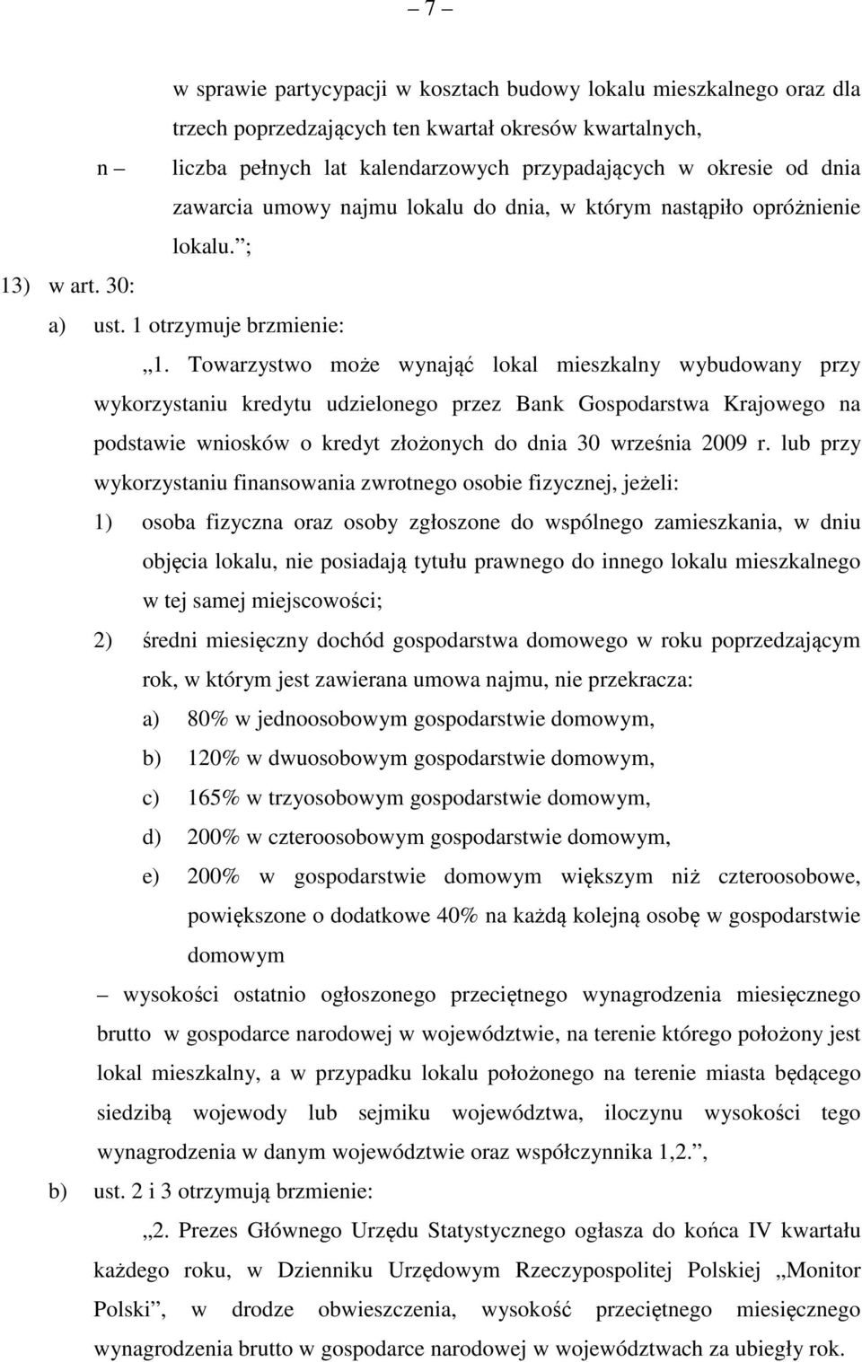 Towarzystwo może wynająć lokal mieszkalny wybudowany przy wykorzystaniu kredytu udzielonego przez Bank Gospodarstwa Krajowego na podstawie wniosków o kredyt złożonych do dnia 30 września 2009 r.