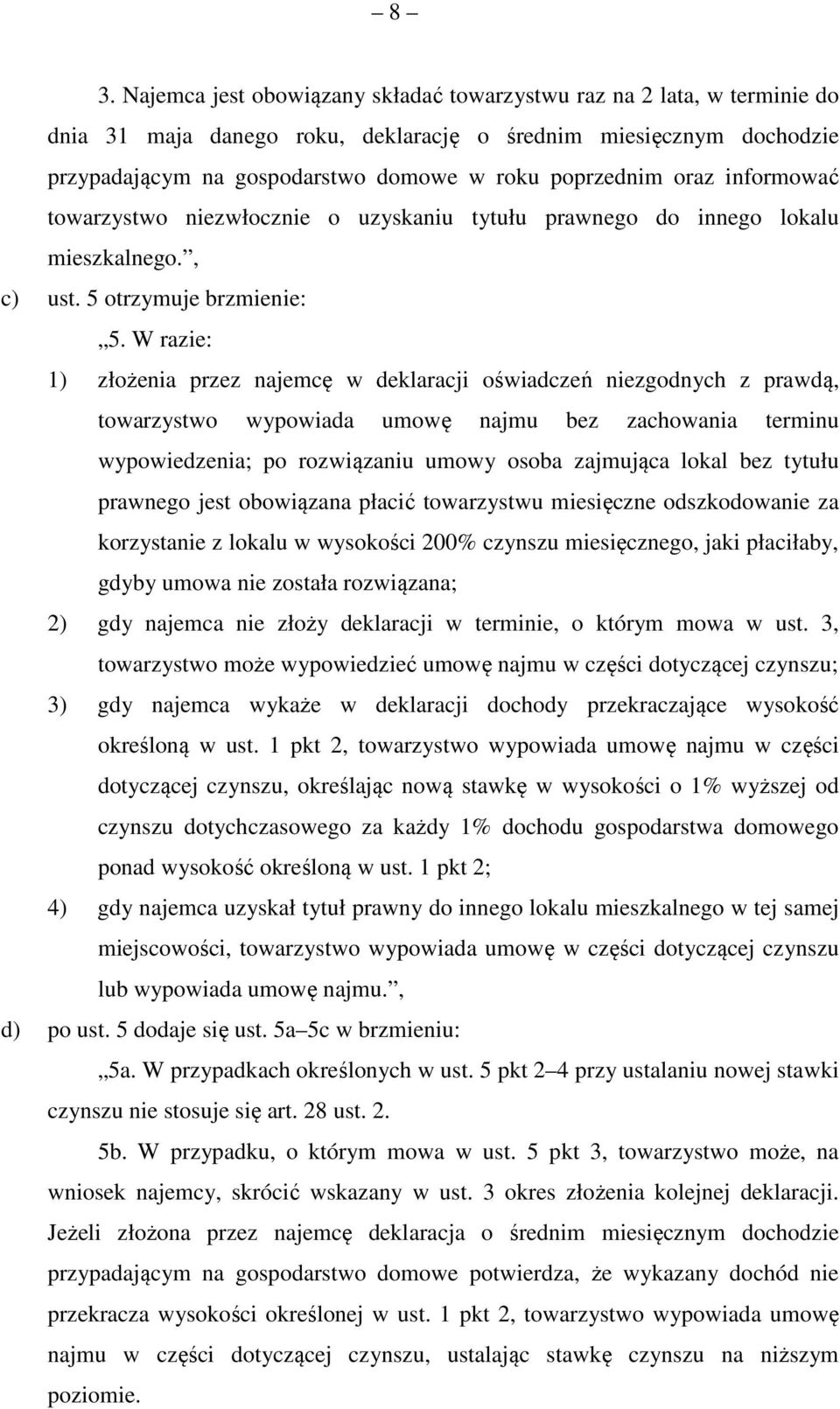 W razie: 1) złożenia przez najemcę w deklaracji oświadczeń niezgodnych z prawdą, towarzystwo wypowiada umowę najmu bez zachowania terminu wypowiedzenia; po rozwiązaniu umowy osoba zajmująca lokal bez