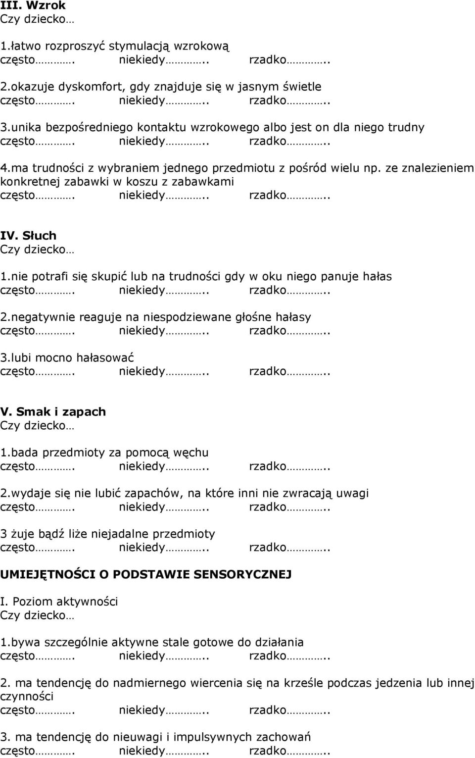 nie potrafi się skupić lub na trudności gdy w oku niego panuje hałas 2.negatywnie reaguje na niespodziewane głośne hałasy 3.lubi mocno hałasować V. Smak i zapach 1.bada przedmioty za pomocą węchu 2.