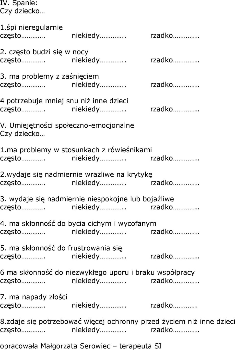 wydaje się nadmiernie niespokojne lub bojaźliwe 4. ma skłonność do bycia cichym i wycofanym 5.