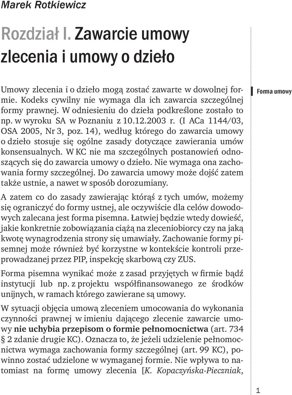 14), według którego do zawarcia umowy o dzieło stosuje się ogólne zasady dotyczące zawierania umów konsensualnych. W KC nie ma szczególnych postanowień odnoszących się do zawarcia umowy o dzieło.