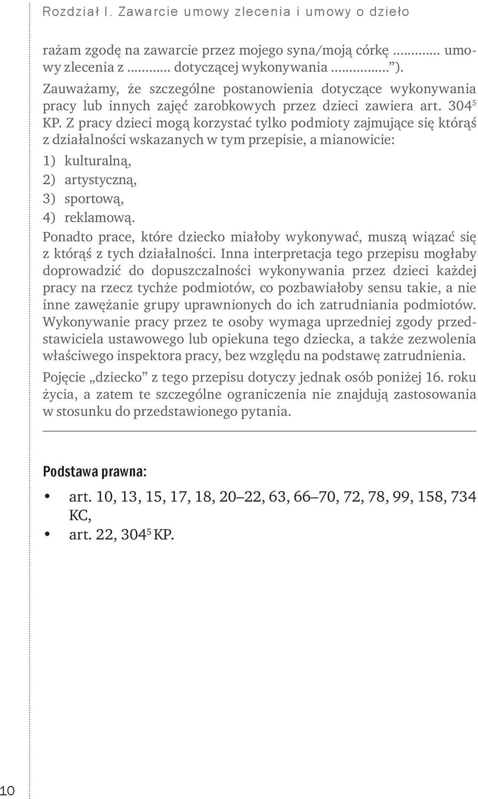 Z pracy dzieci mogą korzystać tylko podmioty zajmujące się którąś z działalności wskazanych w tym przepisie, a mianowicie: 1) kulturalną, 2) artystyczną, 3) sportową, 4) reklamową.