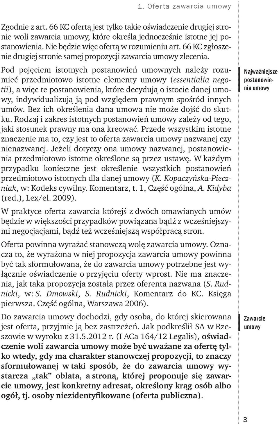 Pod pojęciem istotnych postanowień umownych należy rozumieć przedmiotowo istotne elementy umowy (essentialia negotii), a więc te postanowienia, które decydują o istocie danej umowy, indywidualizują