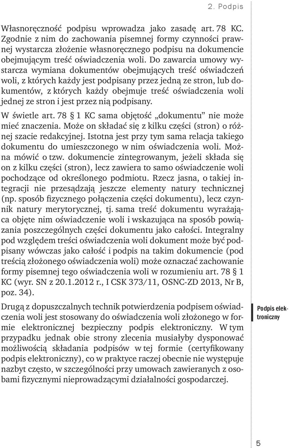 Do zawarcia umowy wystarcza wymiana dokumentów obejmujących treść oświadczeń woli, z których każdy jest podpisany przez jedną ze stron, lub dokumentów, z których każdy obejmuje treść oświadczenia