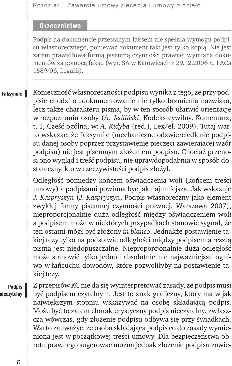 Faksymile Podpis nieczytelny Konieczność własnoręczności podpisu wynika z tego, że przy podpisie chodzi o udokumentowanie nie tylko brzmienia nazwiska, lecz także charakteru pisma, by w ten sposób