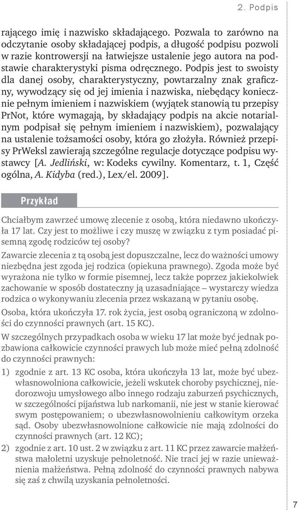 Podpis jest to swoisty dla danej osoby, charakterystyczny, powtarzalny znak graficzny, wywodzący się od jej imienia i nazwiska, niebędący koniecznie pełnym imieniem i nazwiskiem (wyjątek stanowią tu