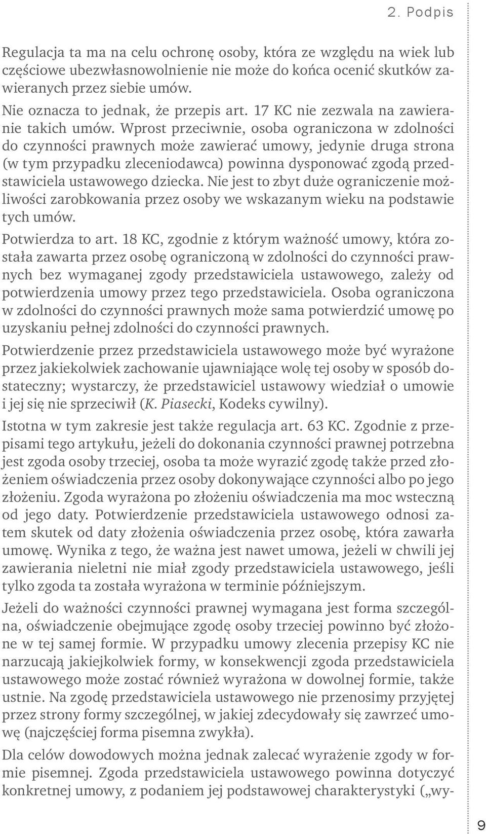 Wprost przeciwnie, osoba ograniczona w zdolności do czynności prawnych może zawierać umowy, jedynie druga strona (w tym przypadku zleceniodawca) powinna dysponować zgodą przedstawiciela ustawowego