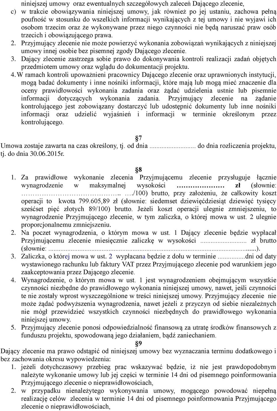 Przyjmujący zlecenie nie może powierzyć wykonania zobowiązań wynikających z niniejszej umowy innej osobie bez pisemnej zgody Dającego zlecenie. 3.