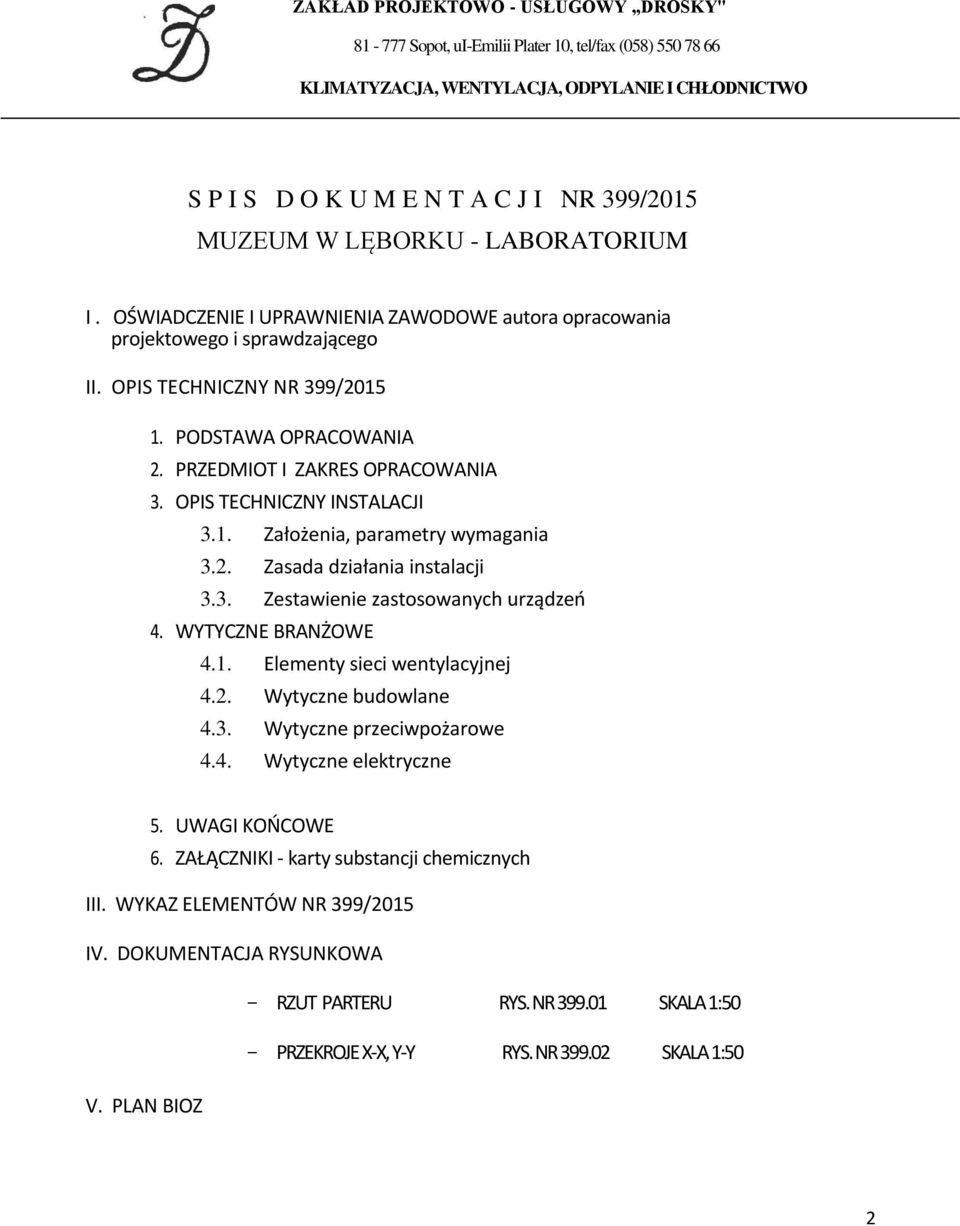 PRZEDMIOT I ZAKRES OPRACOWANIA 3. OPIS TECHNICZNY INSTALACJI 3.1. Założenia, parametry wymagania 3.2. Zasada działania instalacji 3.3. Zestawienie zastosowanych urządzeń 4. WYTYCZNE BRANŻOWE 4.1. Elementy sieci wentylacyjnej 4.