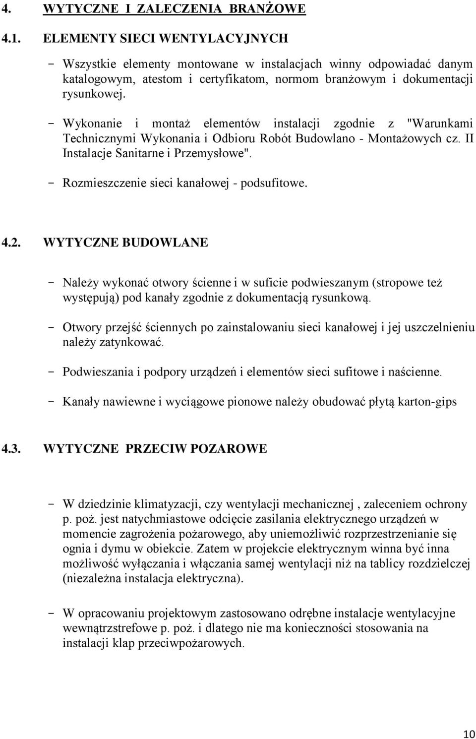 - Wykonanie i montaż elementów instalacji zgodnie z "Warunkami Technicznymi Wykonania i Odbioru Robót Budowlano - Montażowych cz. II Instalacje Sanitarne i Przemysłowe".