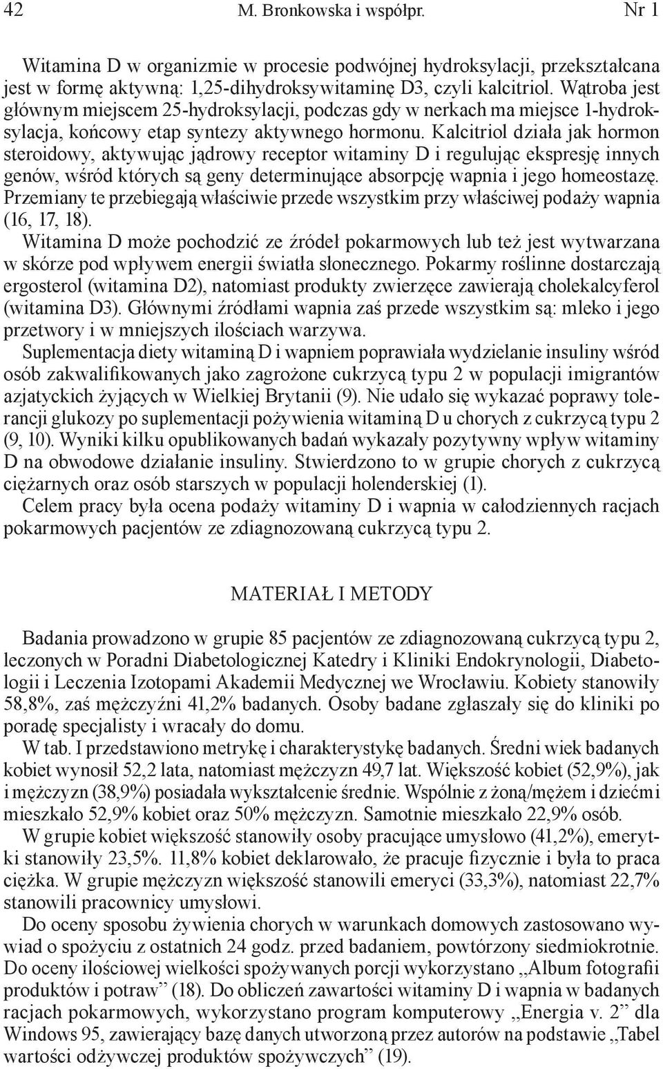 Kalcitriol działa jak hormon steroidowy, aktywując jądrowy receptor witaminy D i regulując ekspresję innych genów, wśród których są geny determinujące absorpcję wapnia i jego homeostazę.