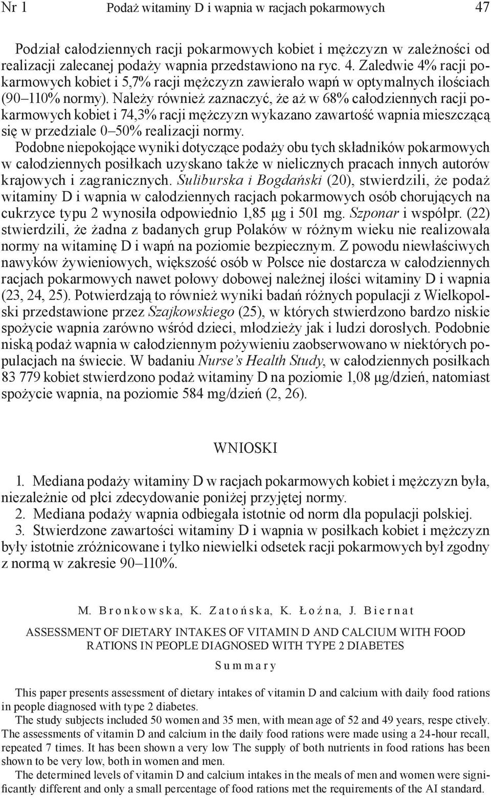Podobne niepokojące wyniki dotyczące podaży obu tych składników pokarmowych w całodziennych posiłkach uzyskano także w nielicznych pracach innych autorów krajowych i zagranicznych.