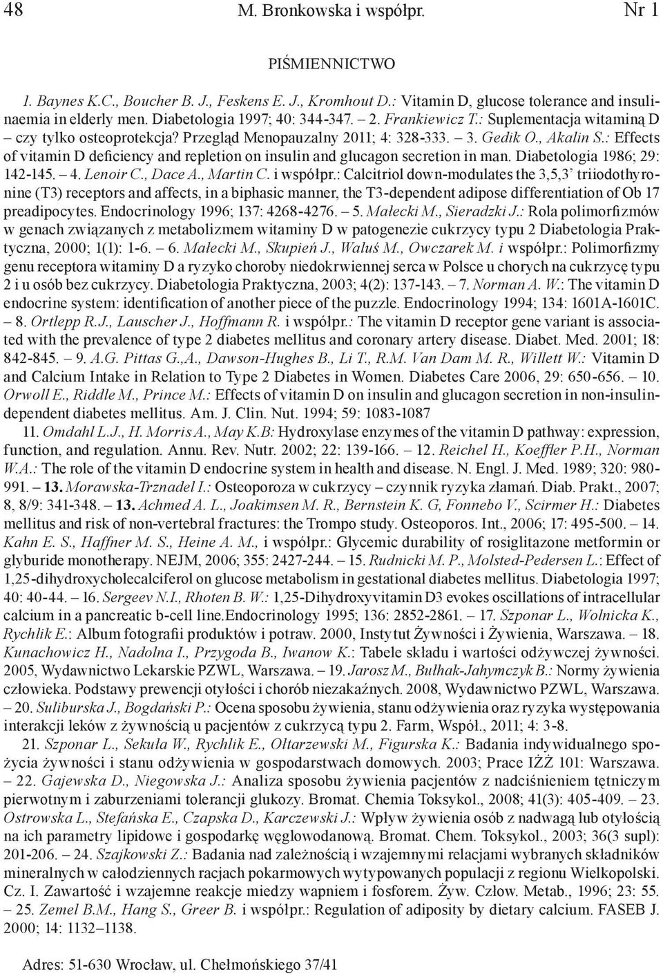 : Effects of vitamin D deficiency and repletion on insulin and glucagon secretion in man. Diabetologia 198; 29: 142-145. 4. Lenoir C., Dace A., Martin C. i współpr.