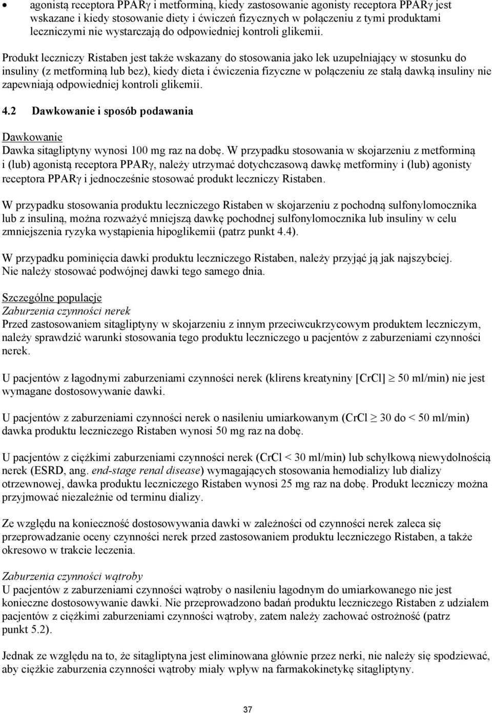 Produkt leczniczy Ristaben jest także wskazany do stosowania jako lek uzupełniający w stosunku do insuliny (z metforminą lub bez), kiedy dieta i ćwiczenia fizyczne w połączeniu ze stałą dawką