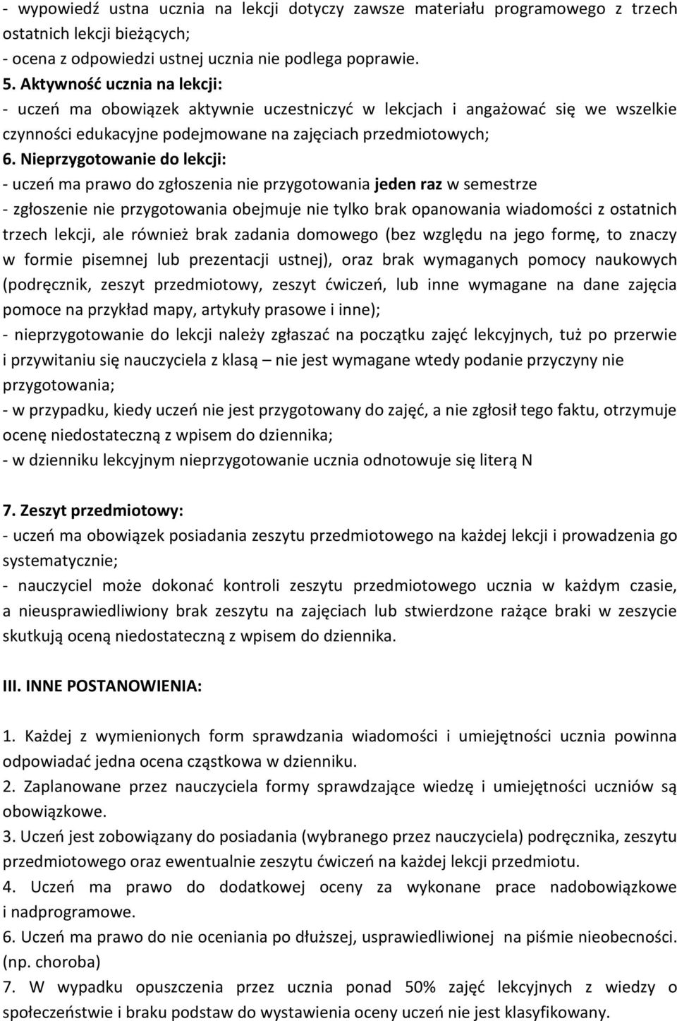 Nieprzygotowanie do lekcji: - uczeń ma prawo do zgłoszenia nie przygotowania jeden raz w semestrze - zgłoszenie nie przygotowania obejmuje nie tylko brak opanowania wiadomości z ostatnich trzech