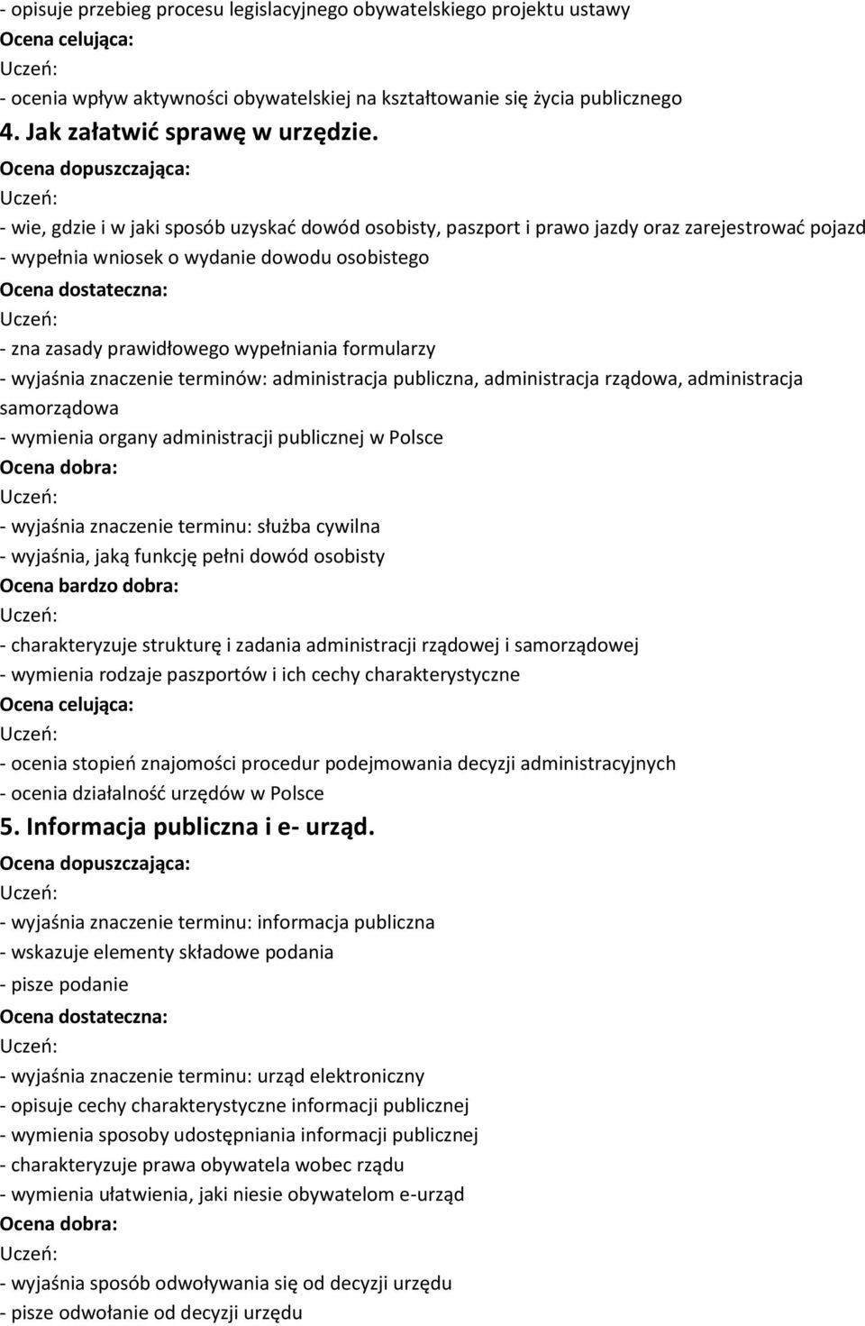 wyjaśnia znaczenie terminów: administracja publiczna, administracja rządowa, administracja samorządowa - wymienia organy administracji publicznej w Polsce - wyjaśnia znaczenie terminu: służba cywilna